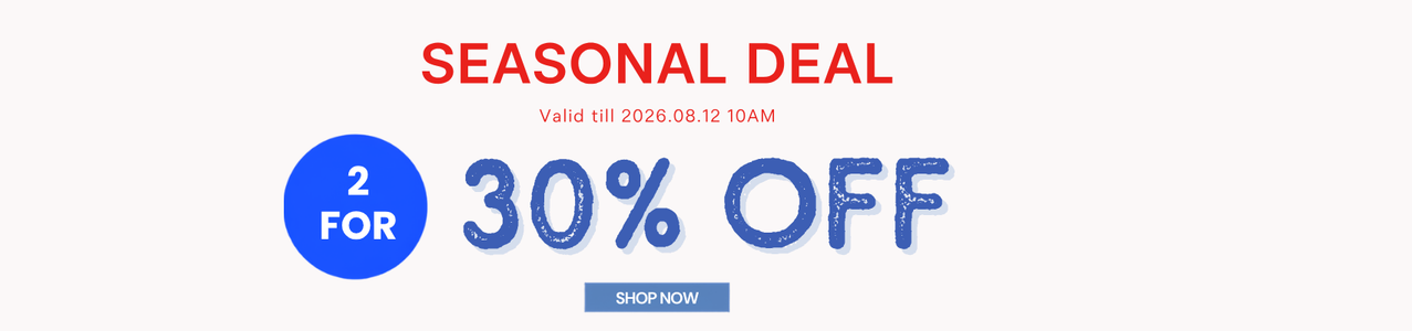 SEASONAL DEAL: 2 for 30% OFF